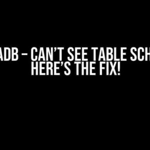 MariaDB – Can’t See Table Schema? Here’s the Fix!