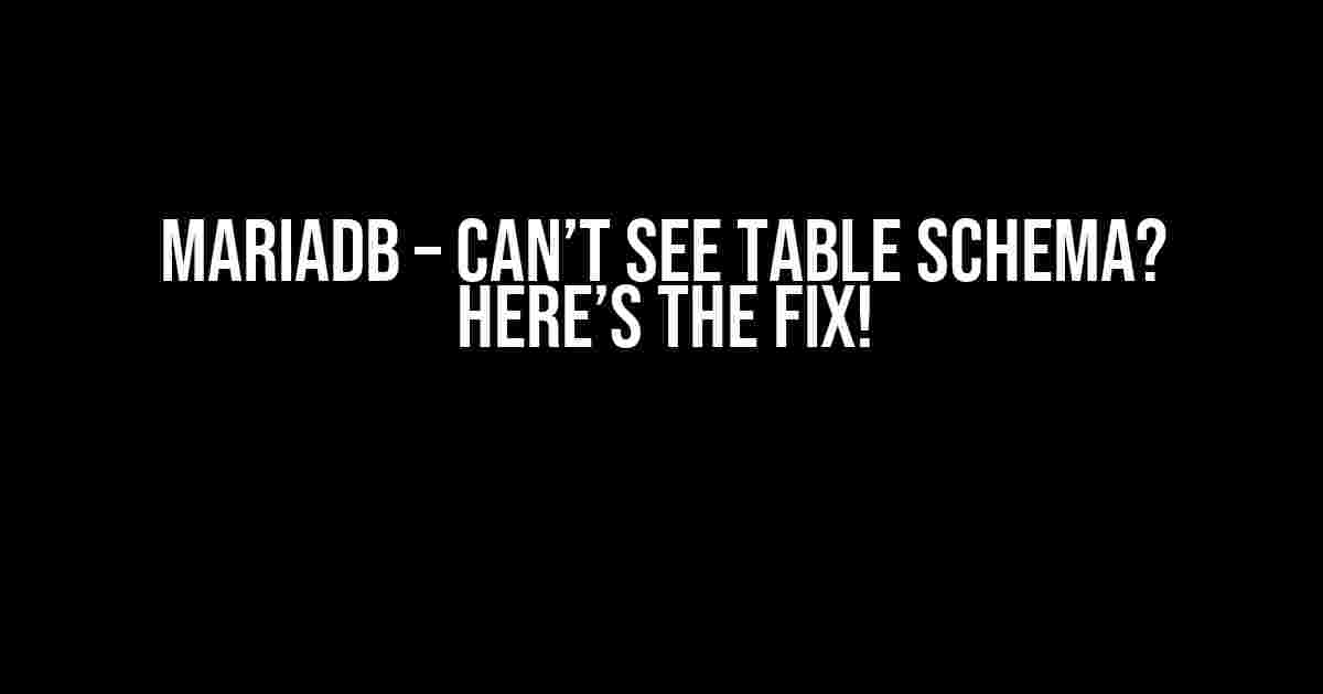 MariaDB – Can’t See Table Schema? Here’s the Fix!