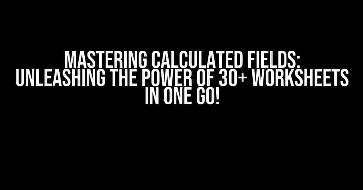 Mastering Calculated Fields: Unleashing the Power of 30+ Worksheets in One Go!