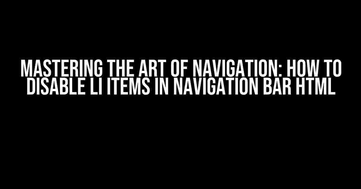 Mastering the Art of Navigation: How to Disable LI Items in Navigation Bar HTML