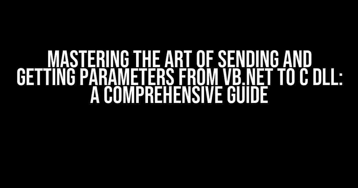 Mastering the Art of Sending and Getting Parameters from VB.NET to C DLL: A Comprehensive Guide