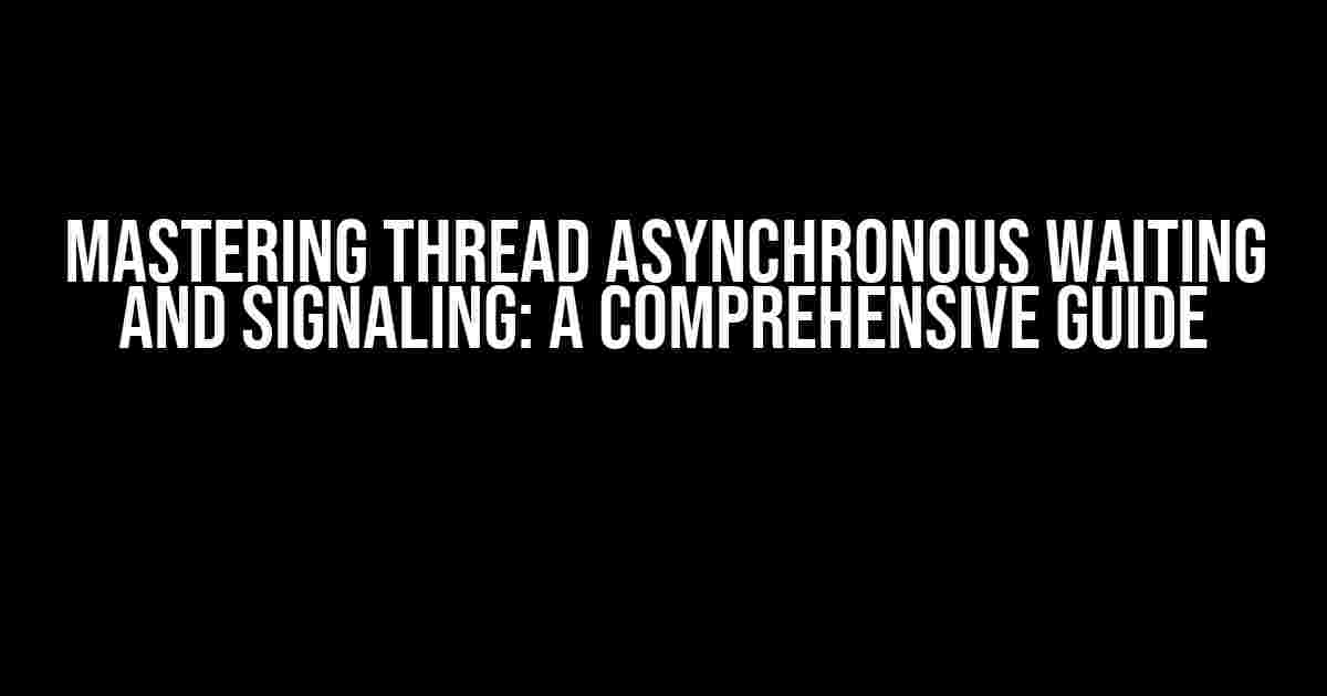 Mastering Thread Asynchronous Waiting and Signaling: A Comprehensive Guide