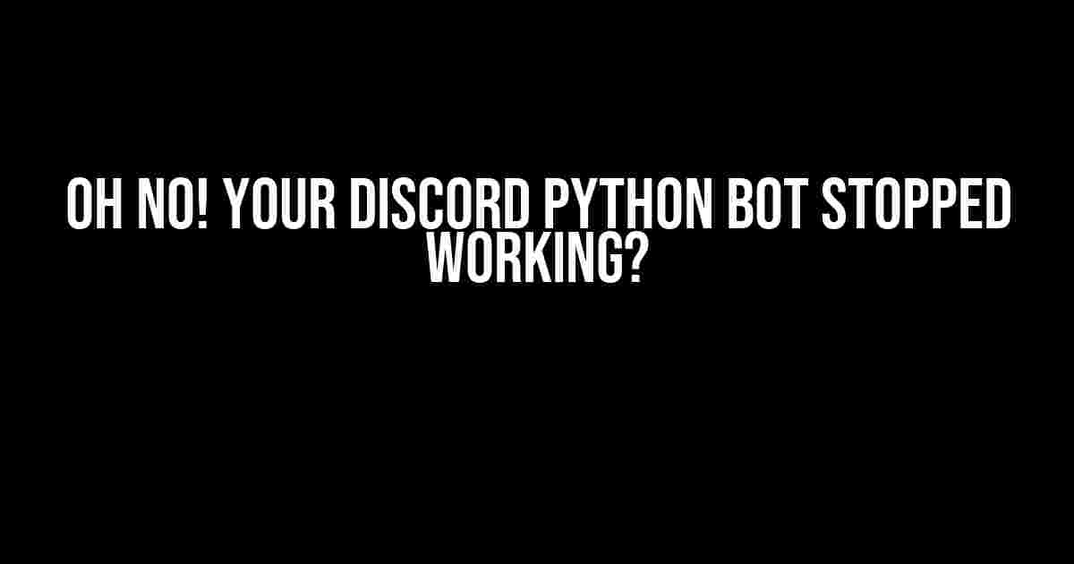 Oh No! Your Discord Python Bot Stopped Working?