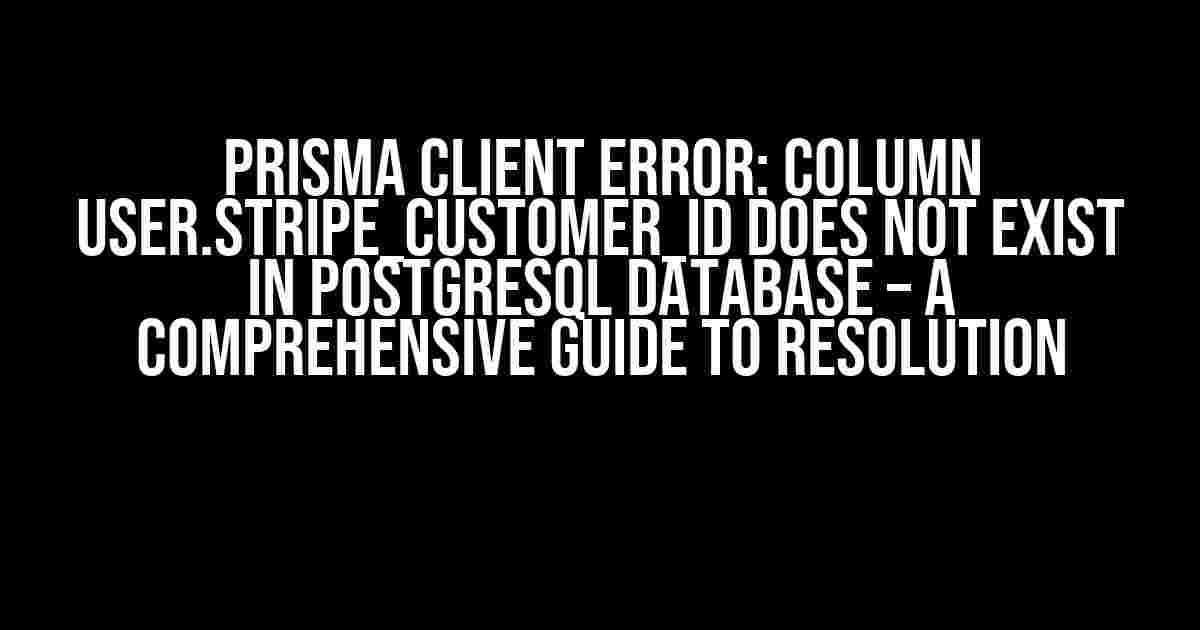 Prisma Client Error: Column User.stripe_customer_id Does Not Exist in PostgreSQL Database – A Comprehensive Guide to Resolution