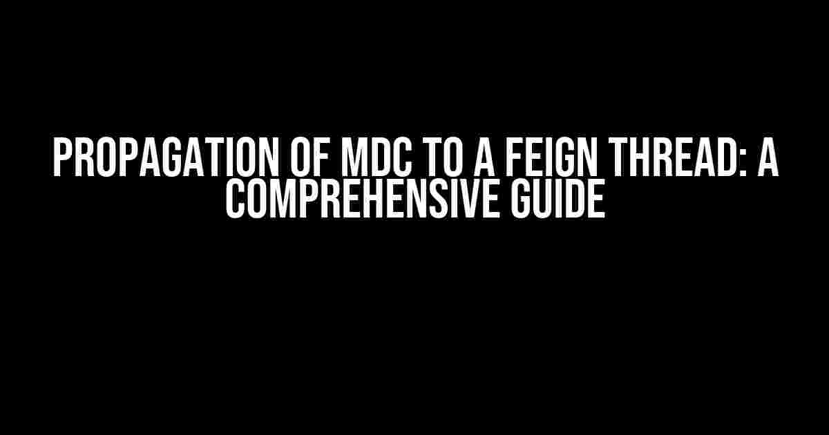 Propagation of MDC to a Feign Thread: A Comprehensive Guide