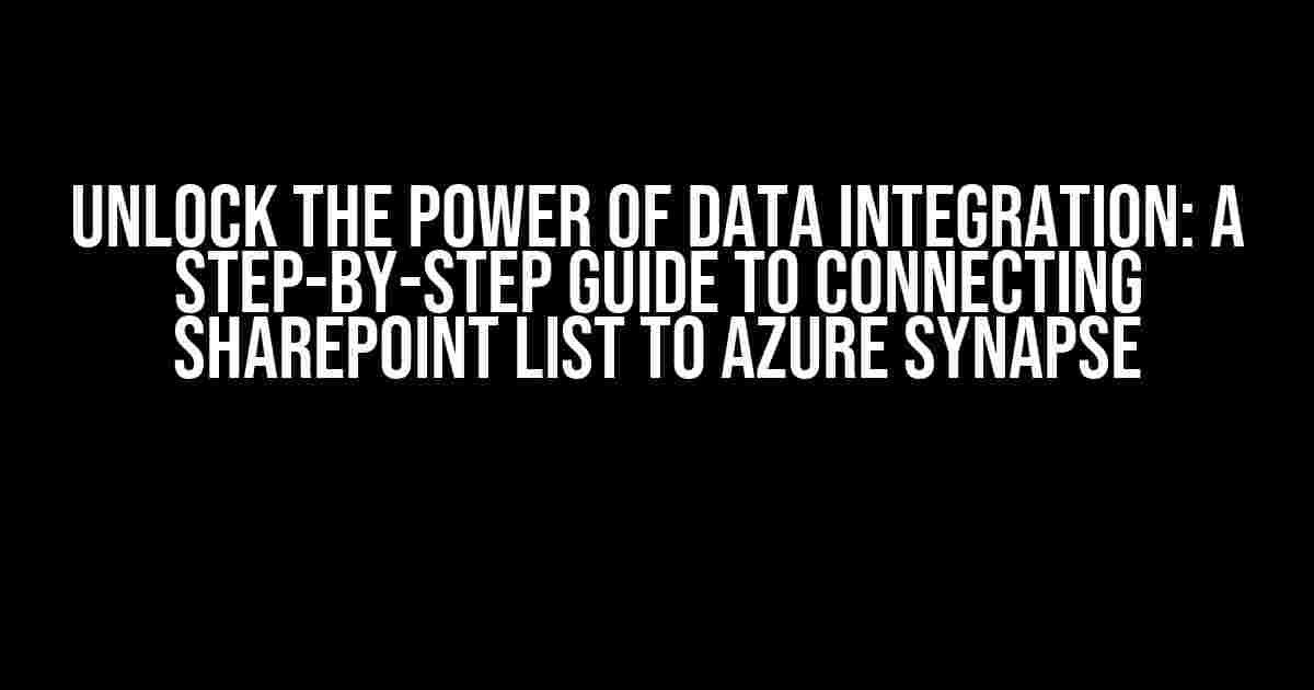 Unlock the Power of Data Integration: A Step-by-Step Guide to Connecting SharePoint List to Azure Synapse