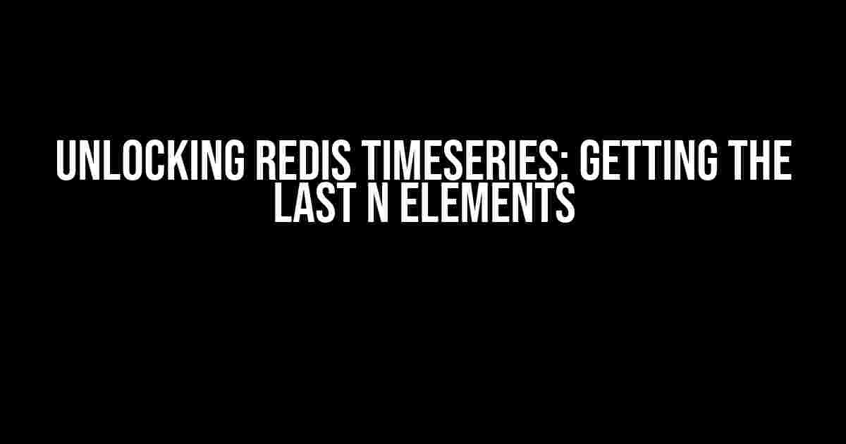 Unlocking Redis Timeseries: Getting the Last N Elements