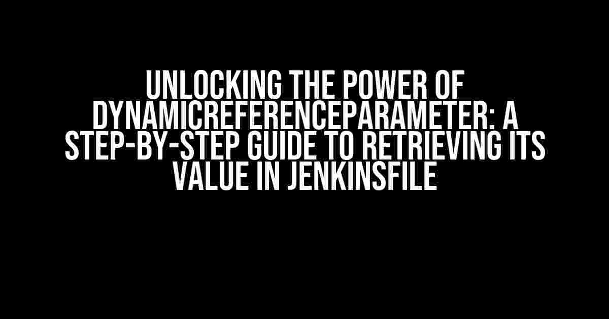 Unlocking the Power of DynamicReferenceParameter: A Step-by-Step Guide to Retrieving its Value in Jenkinsfile