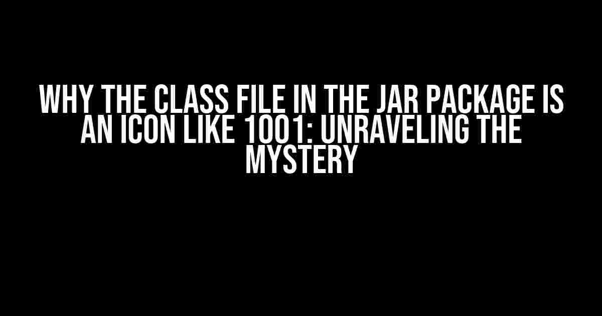 Why the Class File in the JAR Package is an Icon Like 1001: Unraveling the Mystery